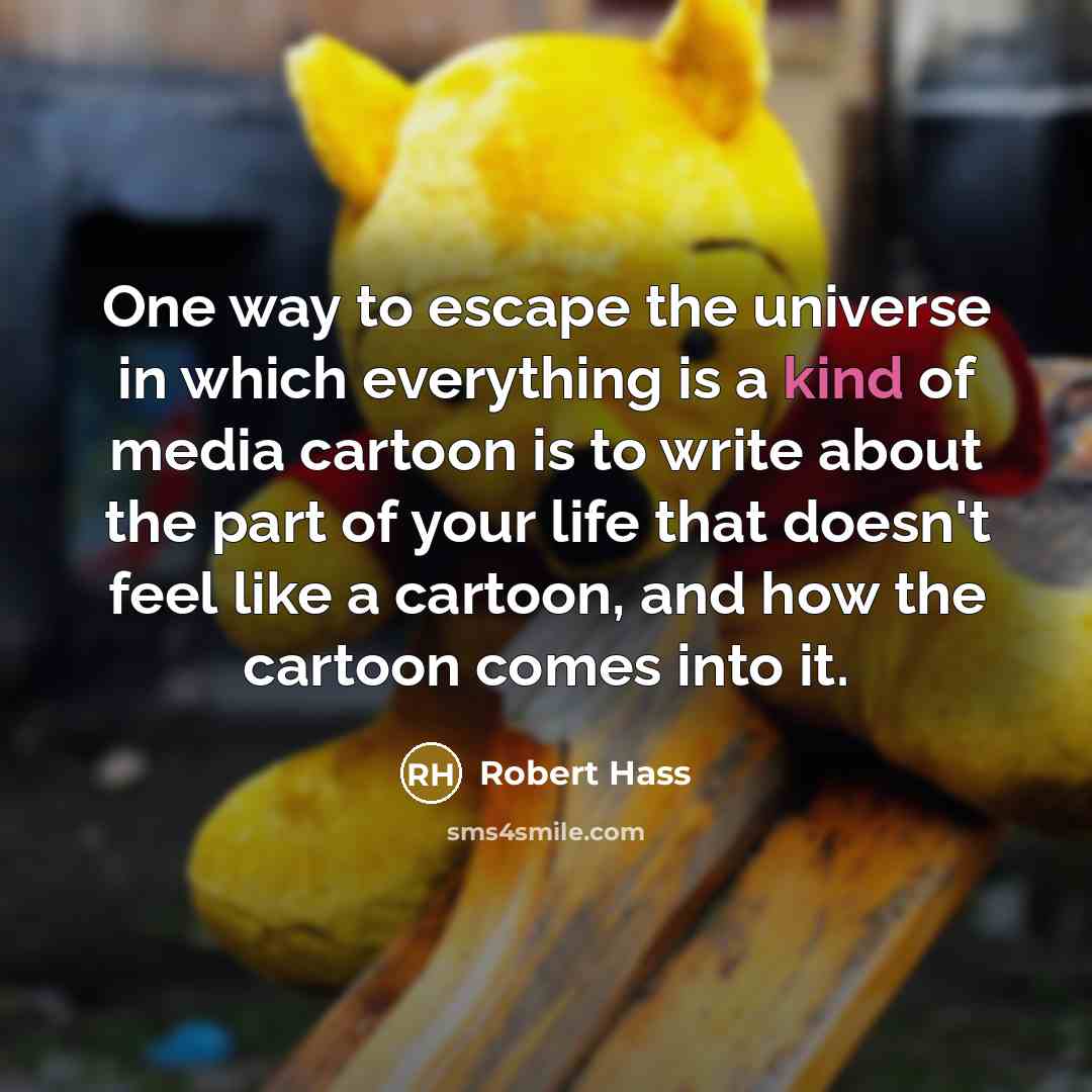“One way to escape the universe in which everything is…” quote by Robert Hass