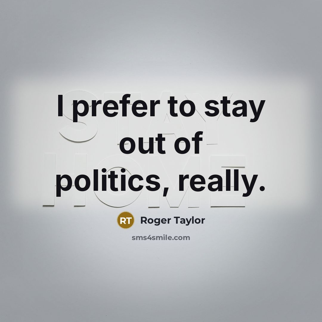“I prefer to stay out of politics, really.…” quote by Roger Taylor