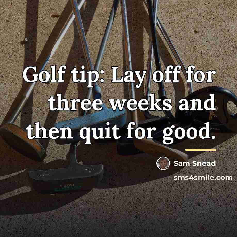 “Golf tip: Lay off for three weeks and then quit…” quote by Sam Snead