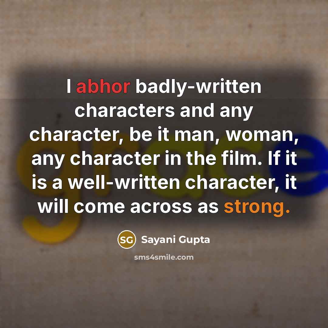 “I abhor badly-written characters and any character, be it man,…” quote by Sayani Gupta