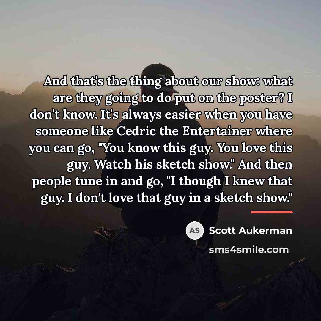 “And that's the thing about our show: what are they…” quote by Scott Aukerman