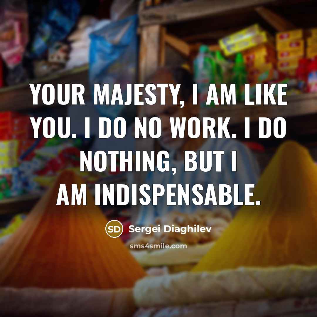 “Your Majesty, I am like you. I do no work.…” quote by Sergei Diaghilev