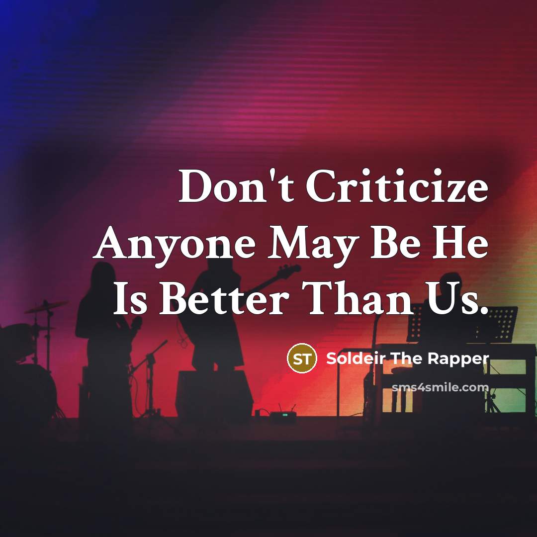 “Don't Criticize Anyone May Be He Is Better Than Us.…” quote by Soldeir The Rapper