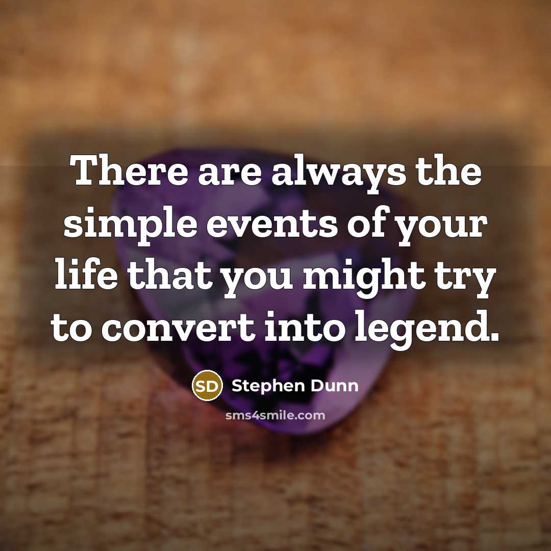 “There are always the simple events of your life that…” quote by Stephen Dunn