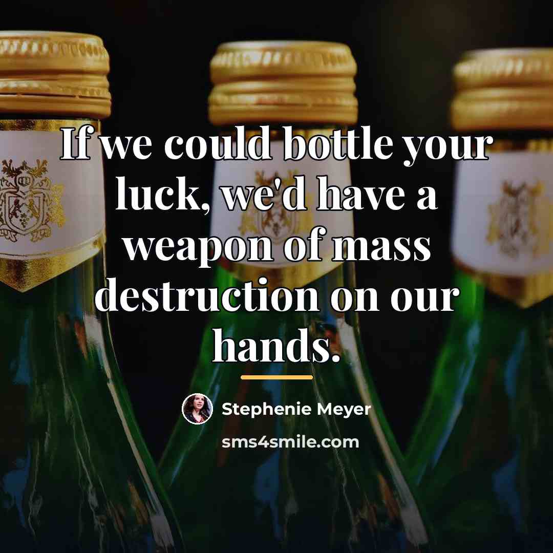 “If we could bottle your luck, we'd have a weapon…” quote by Stephenie Meyer