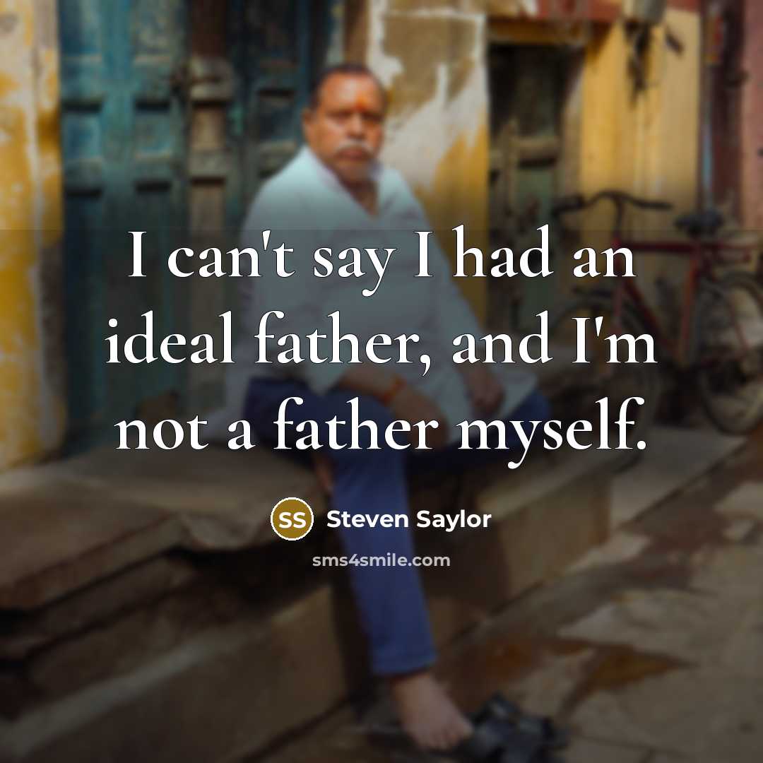 “I can't say I had an ideal father, and I'm…” quote by Steven Saylor