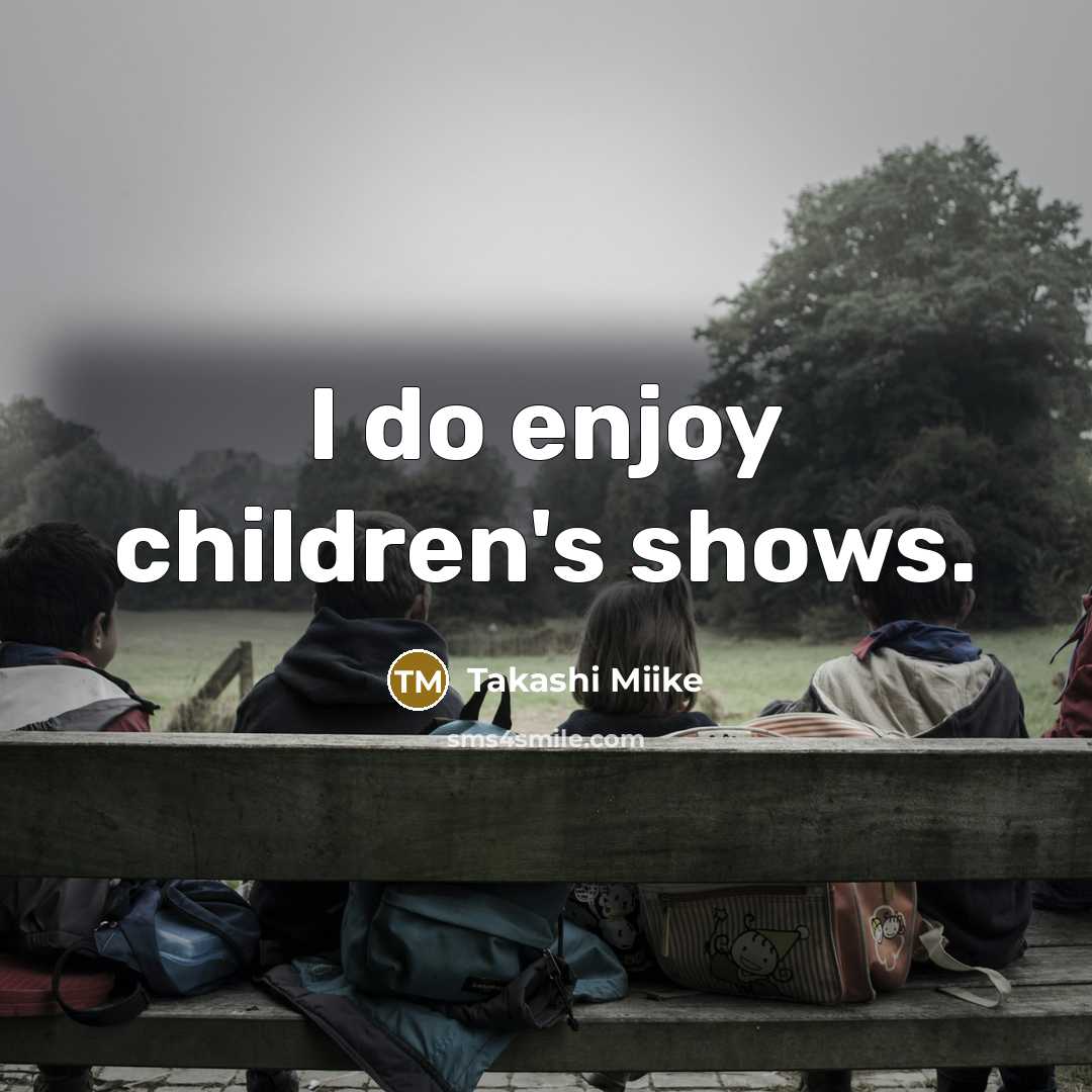 “I do enjoy children's shows.…” quote by Takashi Miike