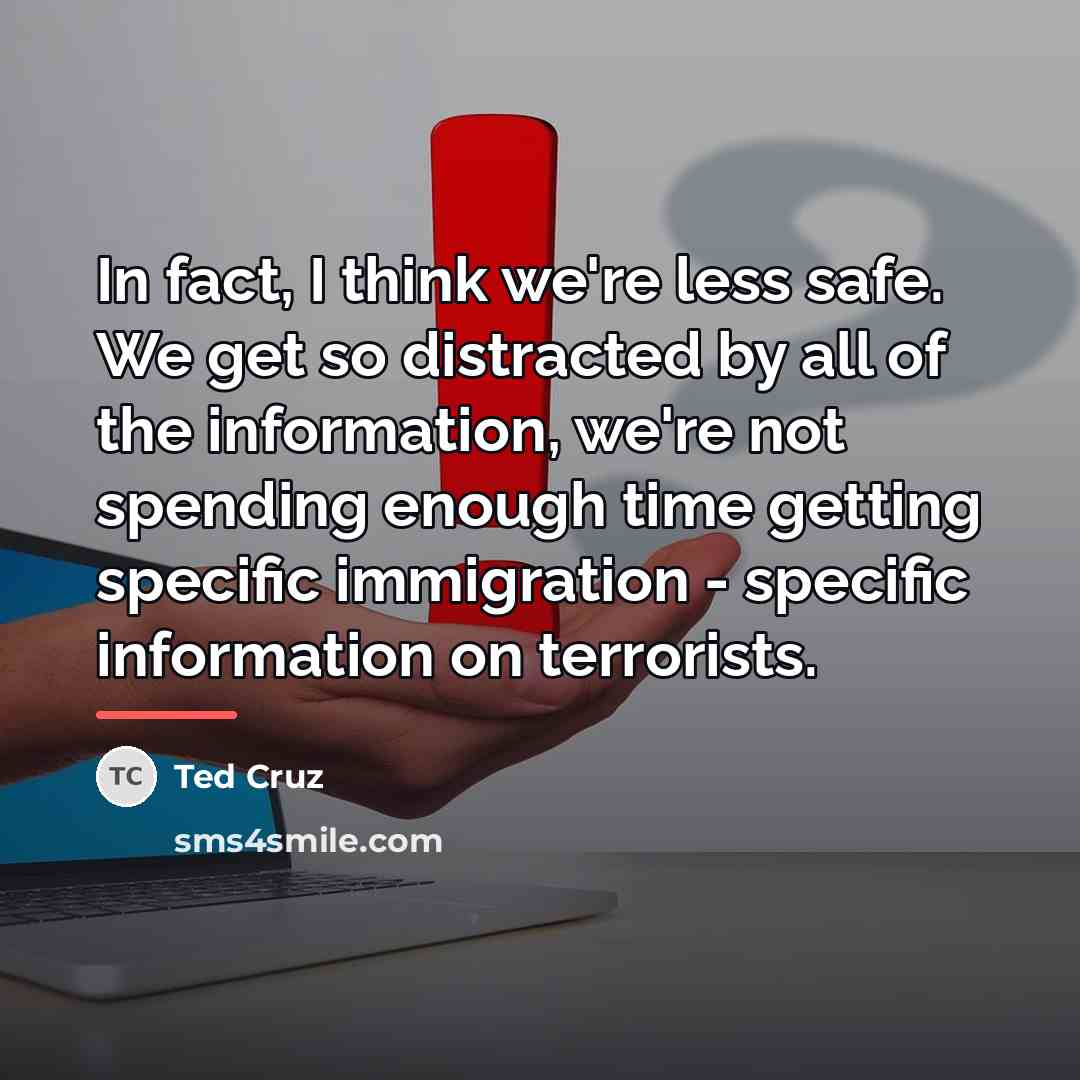 “In fact, I think we're less safe. We get so…” quote by Ted Cruz