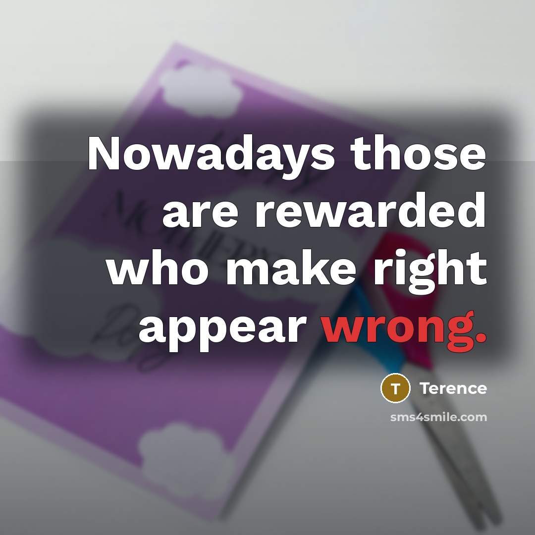 “Nowadays those are rewarded who make right appear wrong.…” quote by Terence
