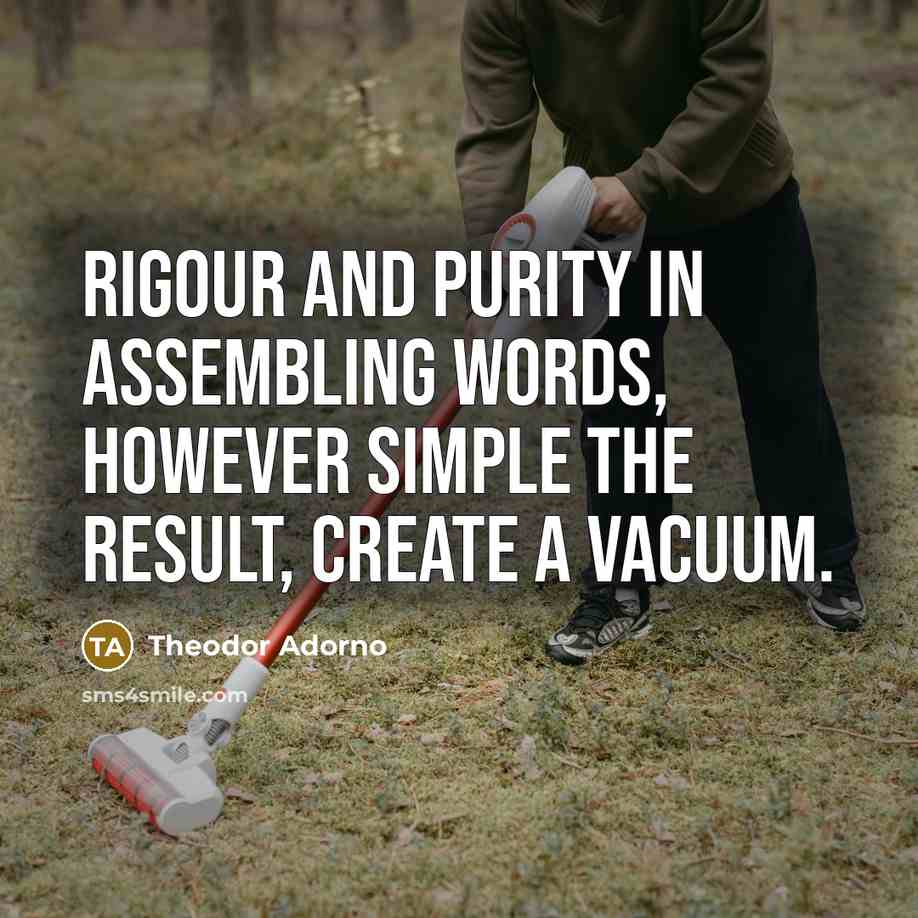 “Rigour and purity in assembling words, however simple the result,…” quote by Theodor Adorno