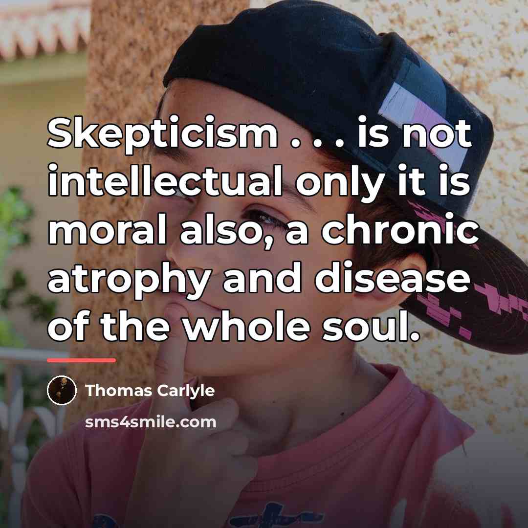 “Skepticism . . . is not intellectual only it is…” quote by Thomas Carlyle