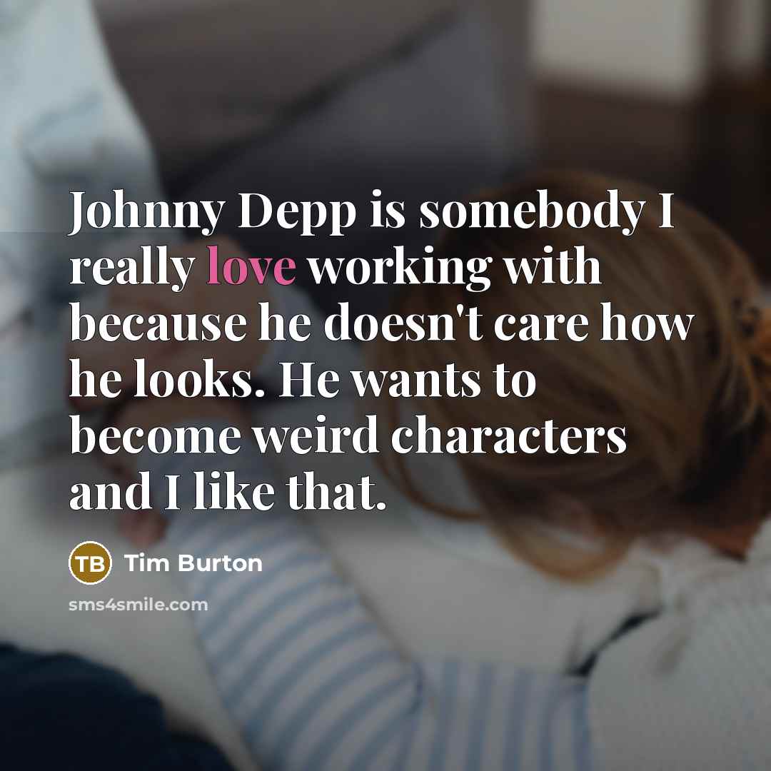 “Johnny Depp is somebody I really love working with because…” quote by Tim Burton