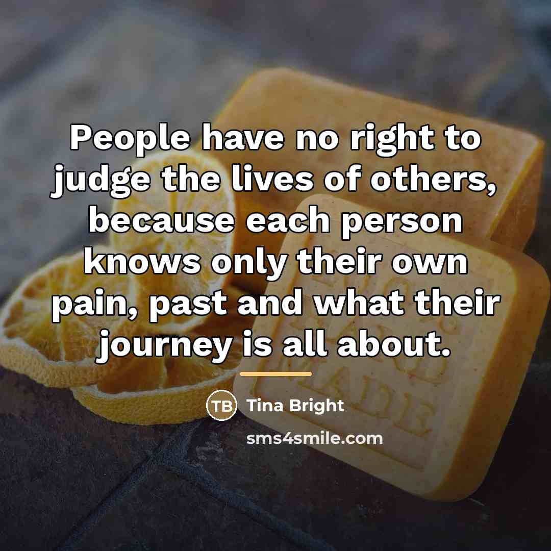 “People have no right to judge the lives of others,…” quote by Tina Bright