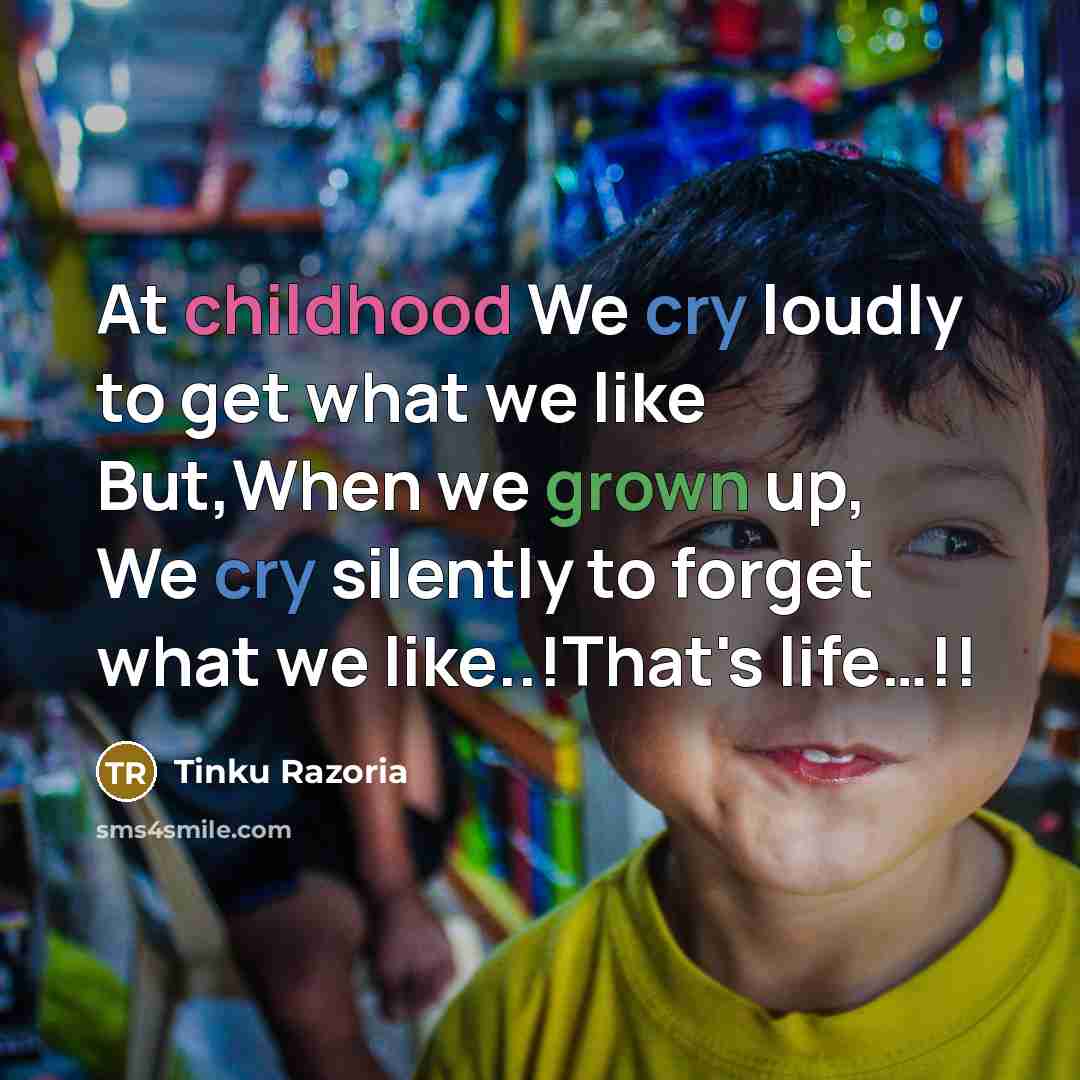 “At childhood We cry loudly to get what we like…” quote by Tinku Razoria