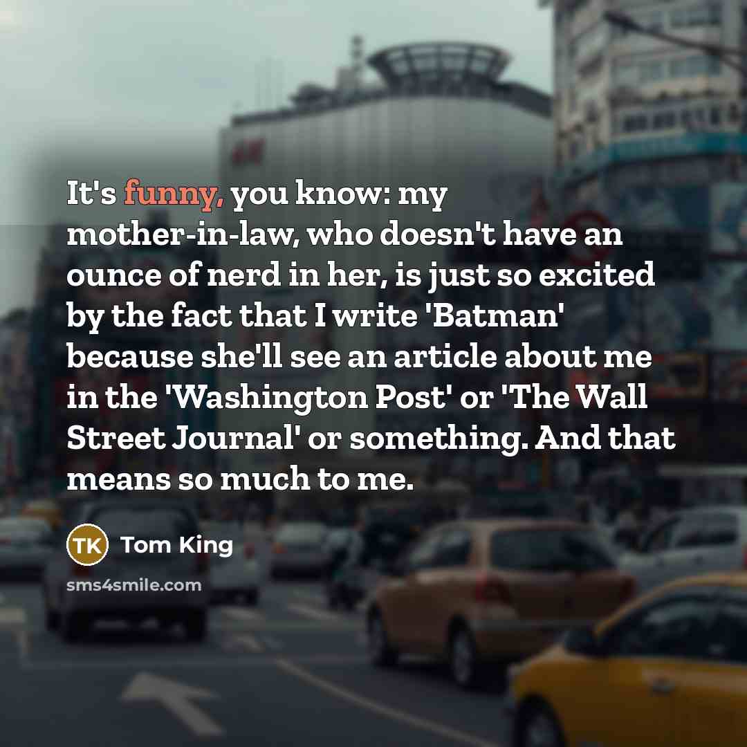 “It's funny, you know: my mother-in-law, who doesn't have an…” quote by Tom King