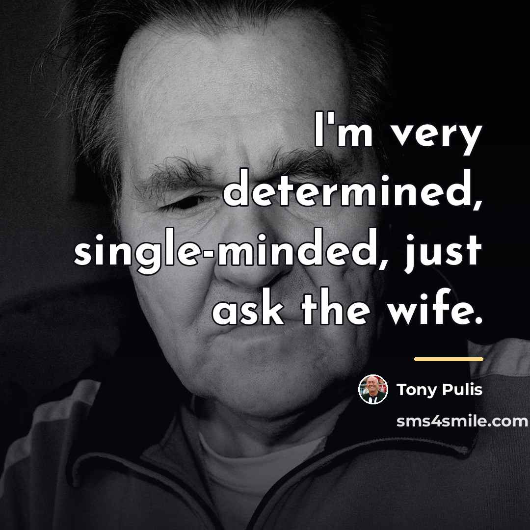 “I'm very determined, single-minded, just ask the wife.…” quote by Tony Pulis