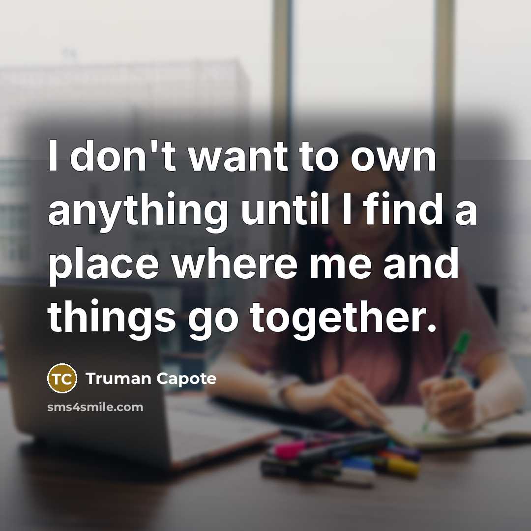 “I don't want to own anything until I find a…” quote by Truman Capote