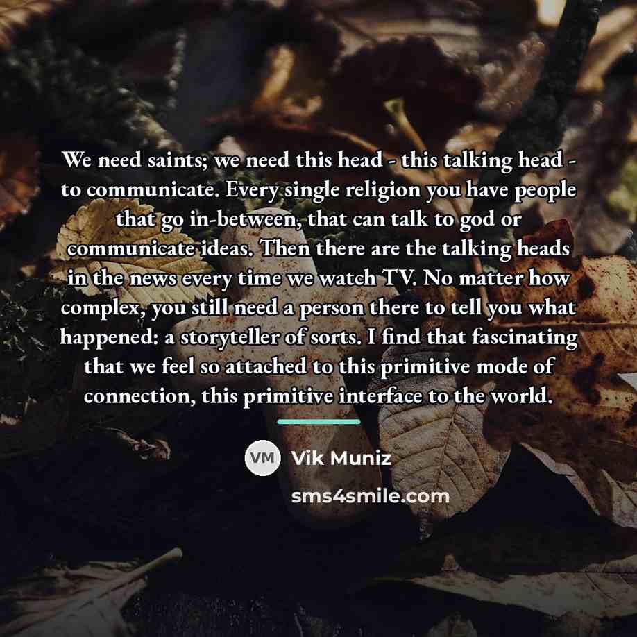 “We need saints; we need this head - this talking…” quote by Vik Muniz
