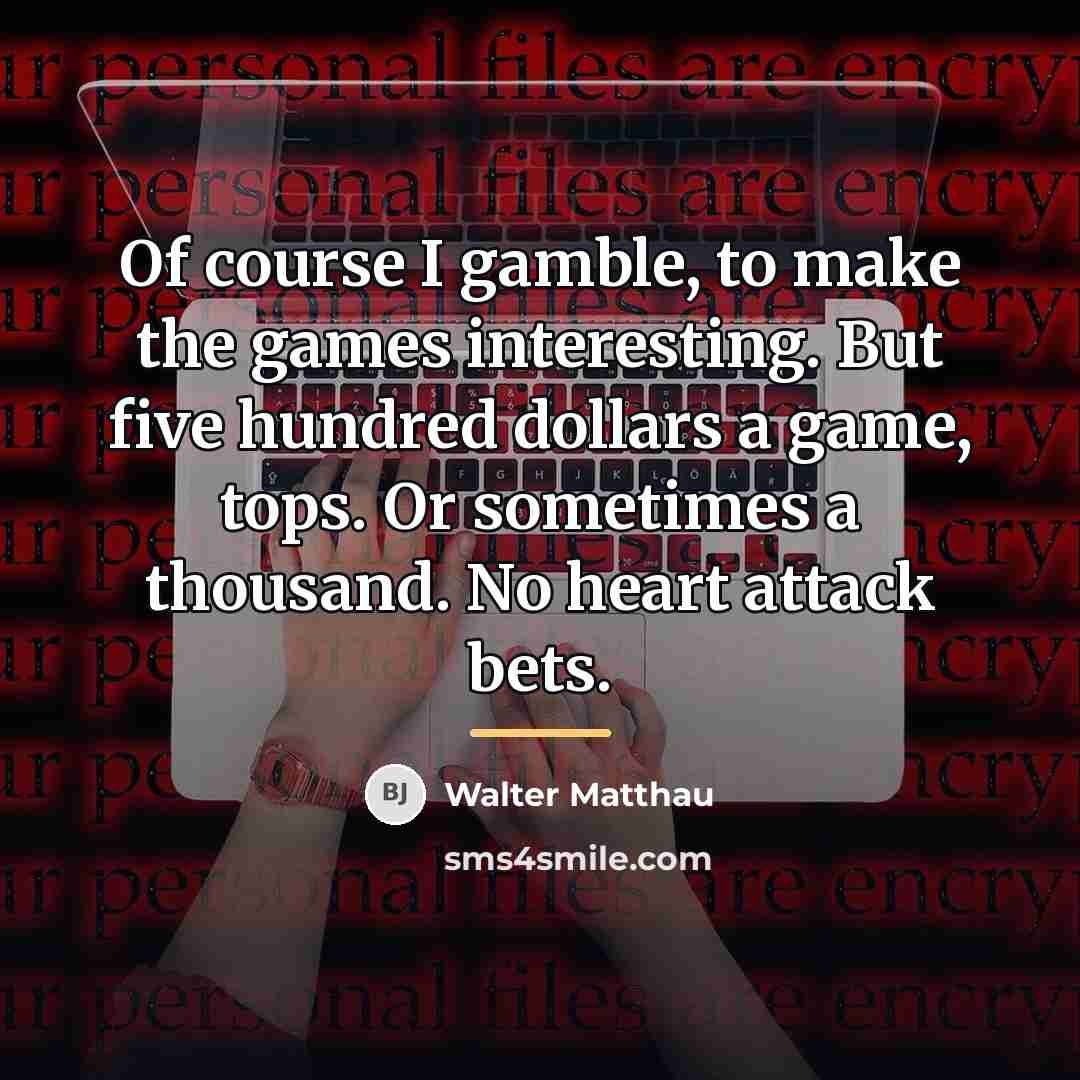 “Of course I gamble, to make the games interesting. But…” quote by Walter Matthau