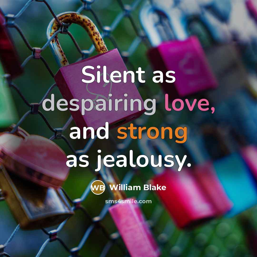 “Silent as despairing love, and strong as jealousy.” quote by William Blake