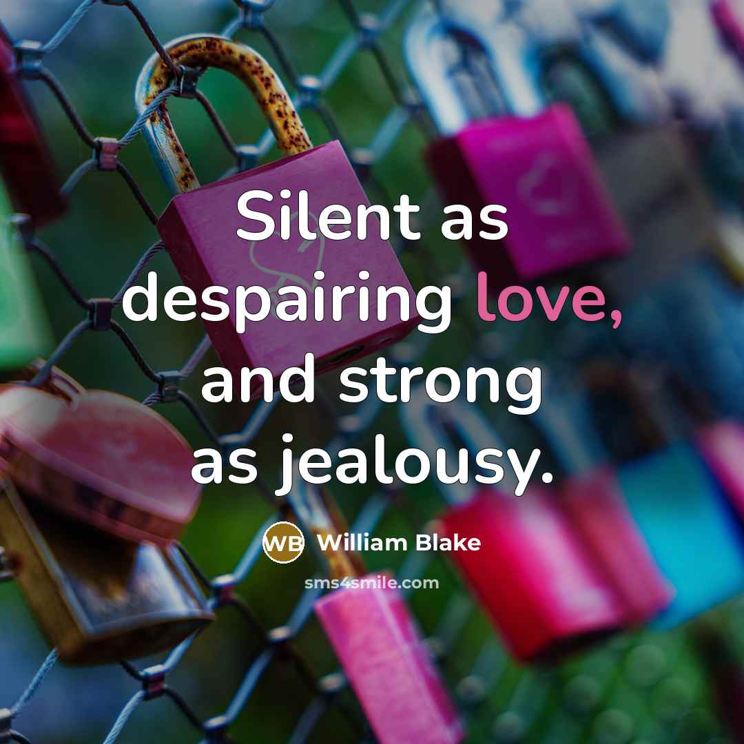 “Silent as despairing love, and strong as jealousy.…” quote by William Blake