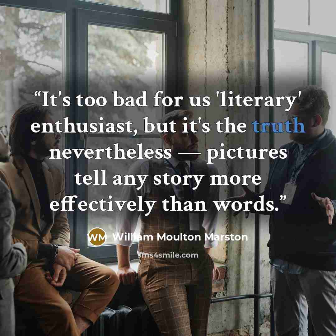 “It's too bad for us 'literary' enthusiast, but it's the truth nevertheless — pictures tell any story more effectively than words.” quote by William Moulton Marston