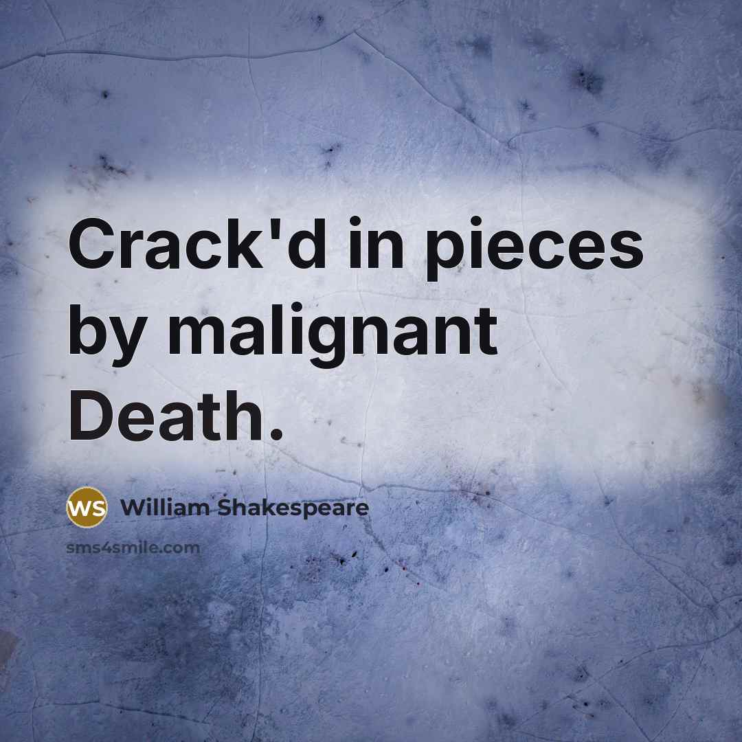 “Crack'd in pieces by malignant Death.…” quote by William Shakespeare