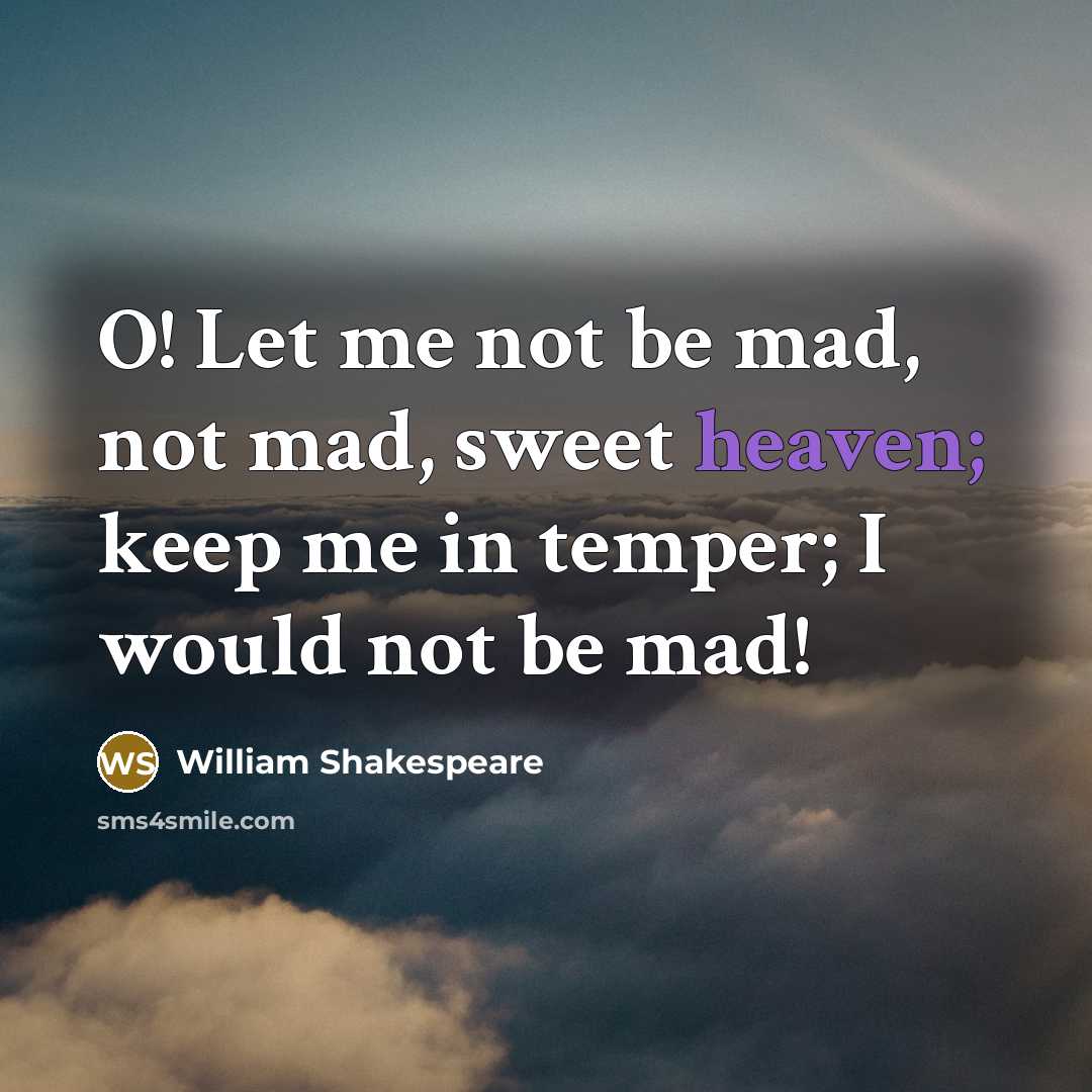 “O! Let me not be mad, not mad, sweet heaven;…” quote by William Shakespeare