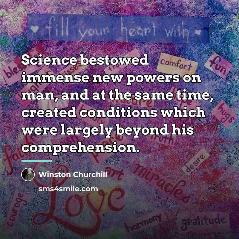 “Science bestowed immense new powers on man, and at the…” quote by Winston Churchill