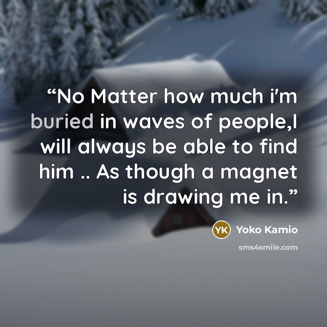 “No Matter how much i'm buried in waves of people,I will always be able to find him .. As though a magnet is drawing me in.” quote by Yoko Kamio