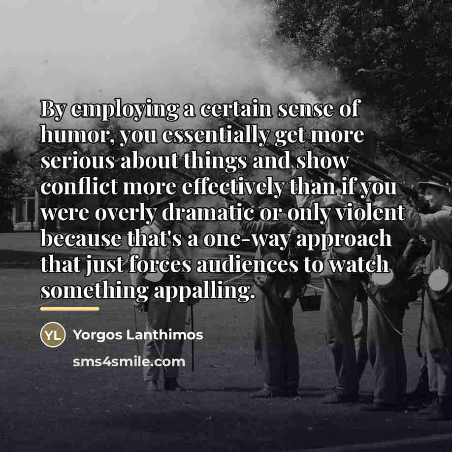 “By employing a certain sense of humor, you essentially get…” quote by Yorgos Lanthimos