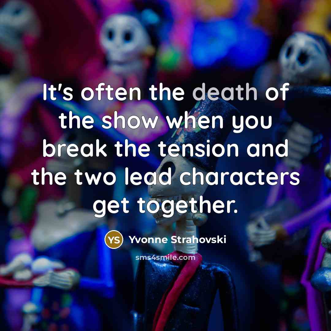 “It's often the death of the show when you break the tension and the two lead characters get together.” quote by Yvonne Strahovski