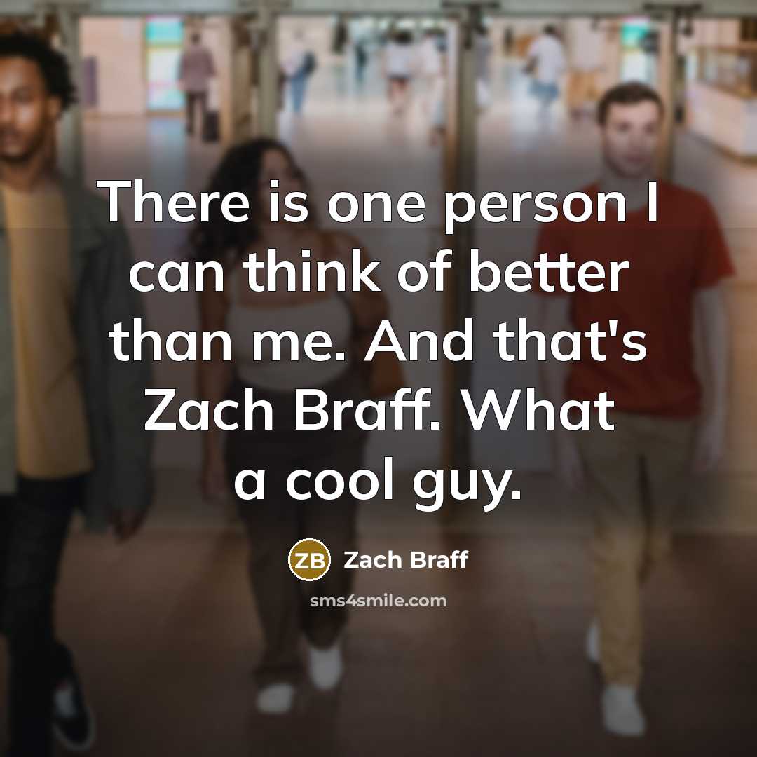 “There is one person I can think of better than…” quote by Zach Braff