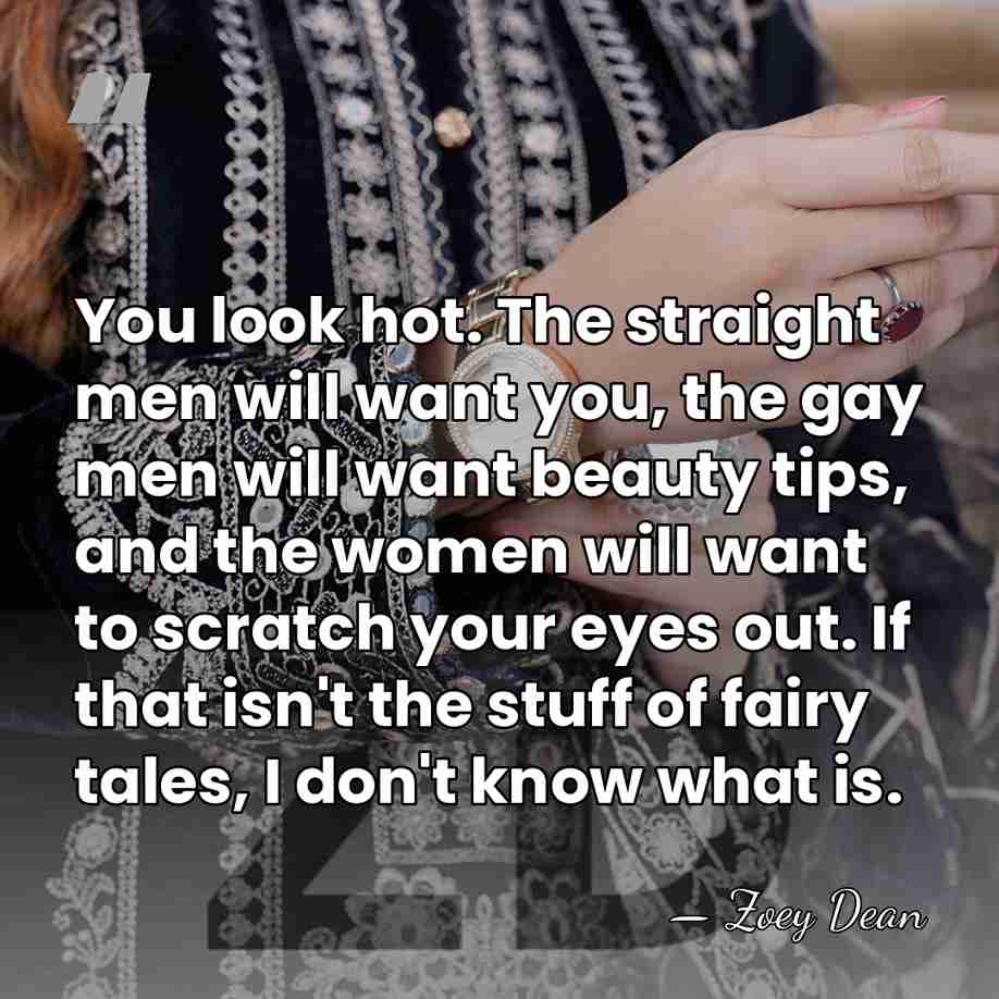 You look hot. The straight men will want you, the gay men&hellip; - Zoey Dean