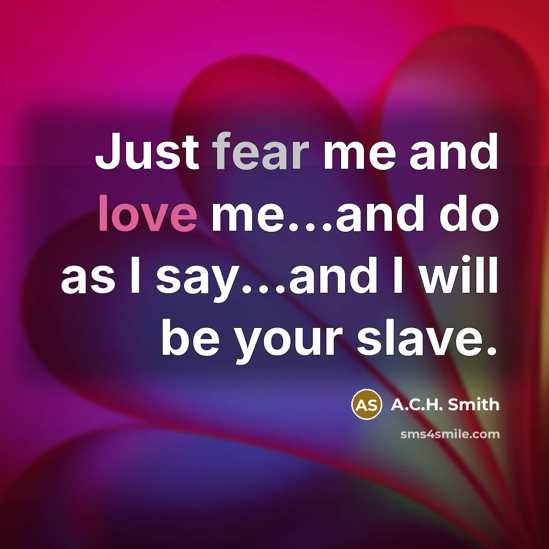 “Just fear me and love me...and do as I say...and…” quote by A.C.H. Smith