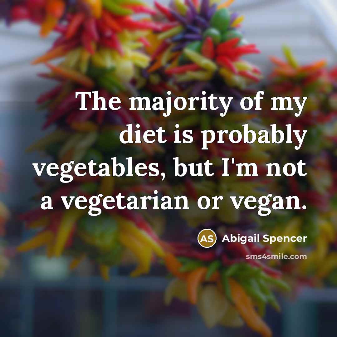 “The majority of my diet is probably vegetables, but I'm…” quote by Abigail Spencer