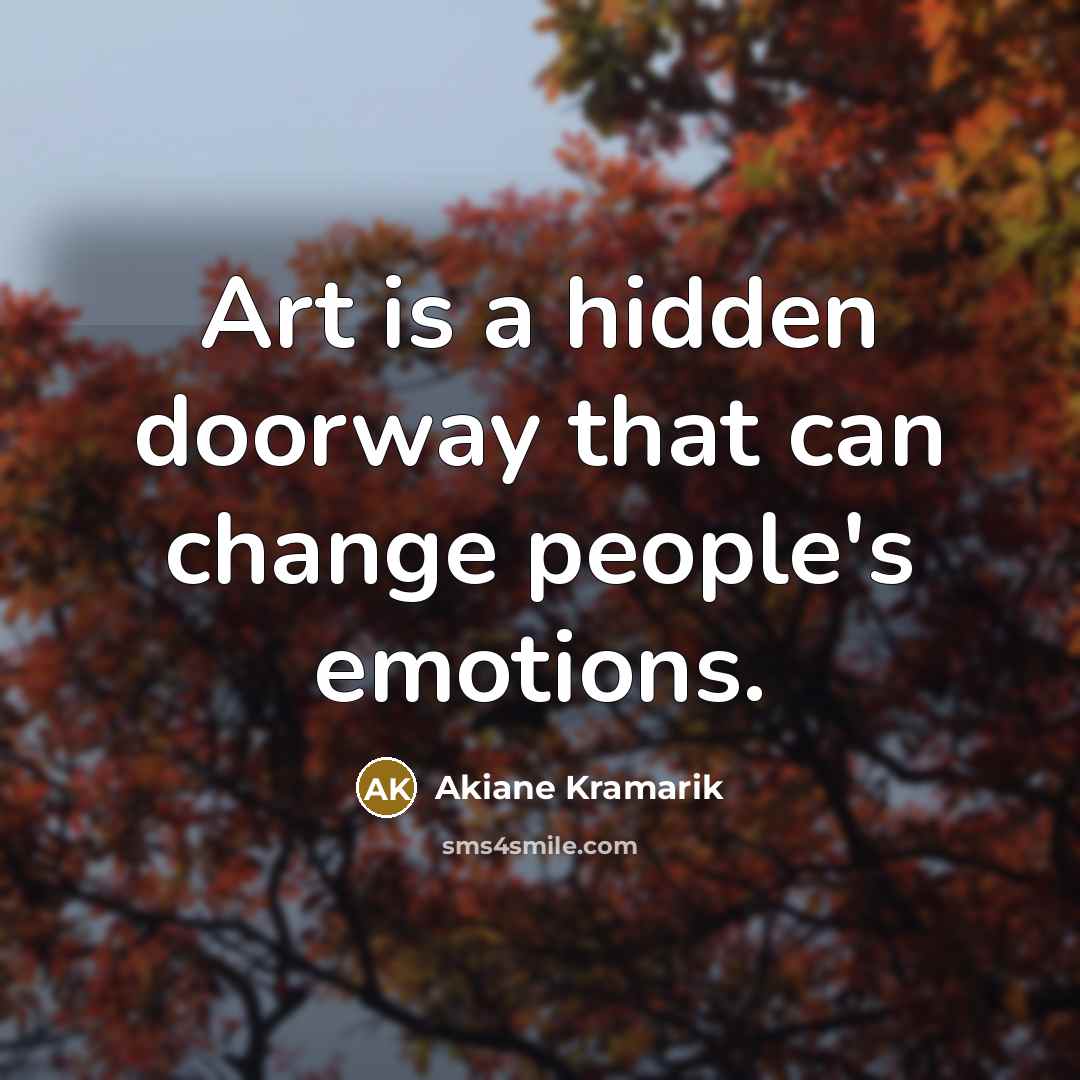 “Art is a hidden doorway that can change people's emotions.…” quote by Akiane Kramarik