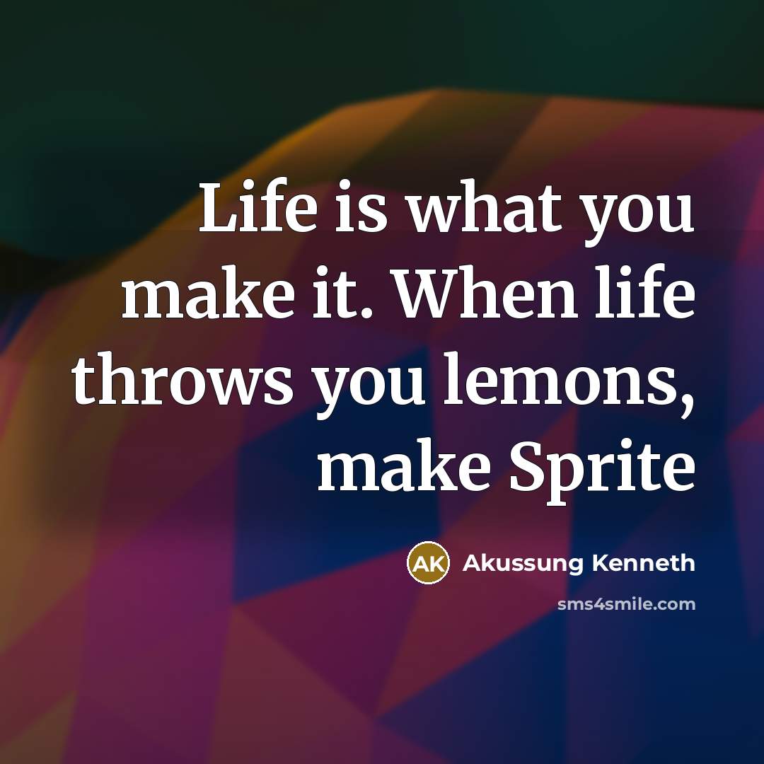 “Life is what you make it. When life throws you…” quote by Akussung Kenneth