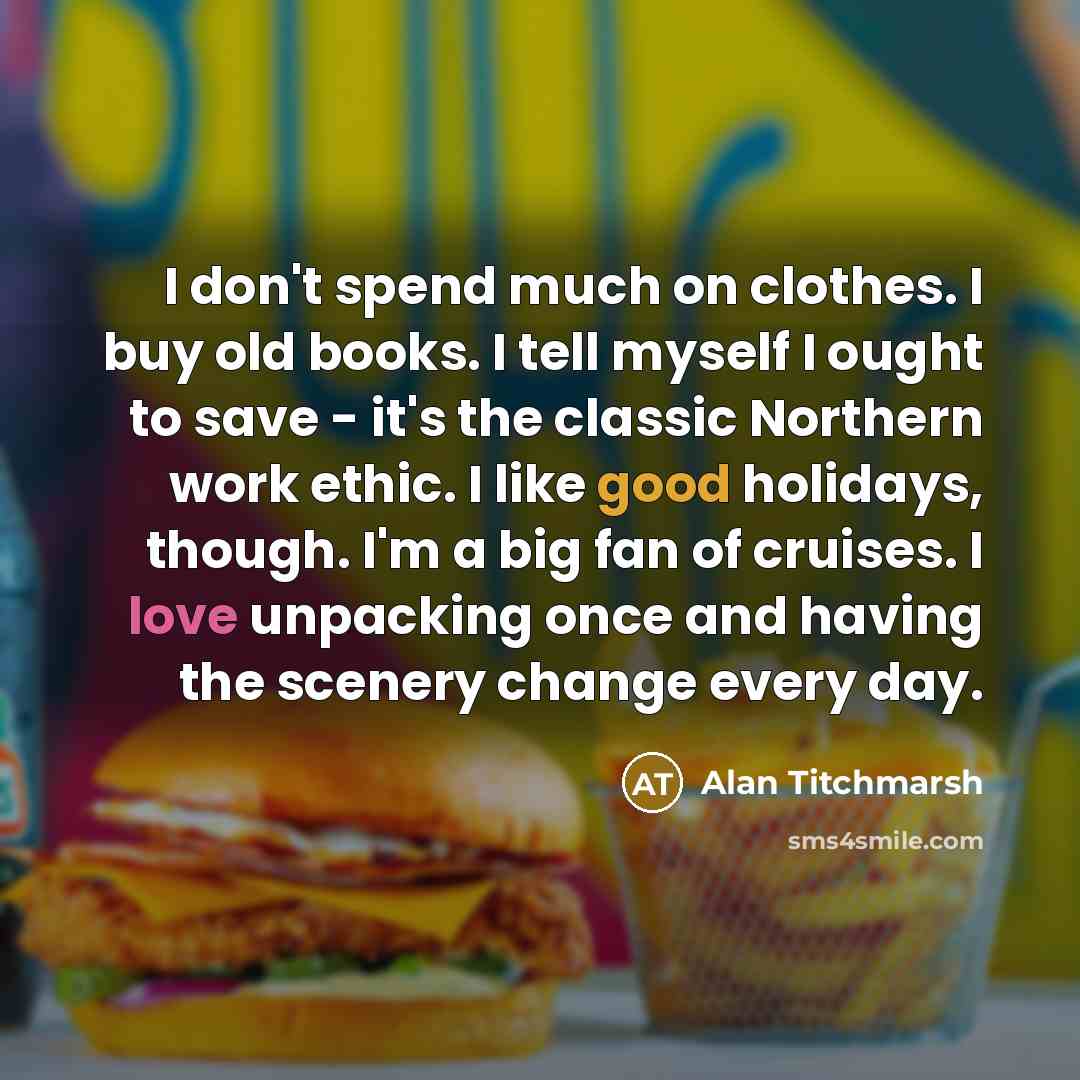 “I don't spend much on clothes. I buy old books.…” quote by Alan Titchmarsh