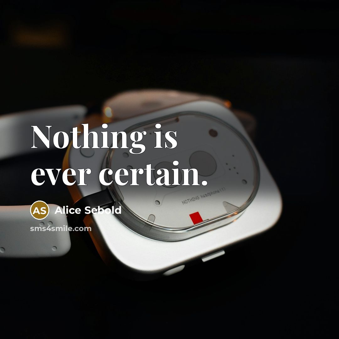 “Nothing is ever certain.” quote by Alice Sebold