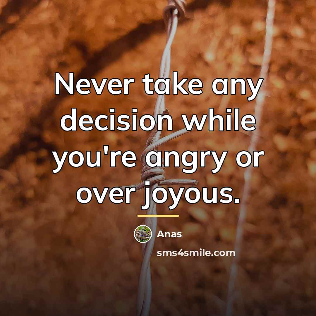 “Never take any decision while you're angry or over joyous.…” quote by Anas