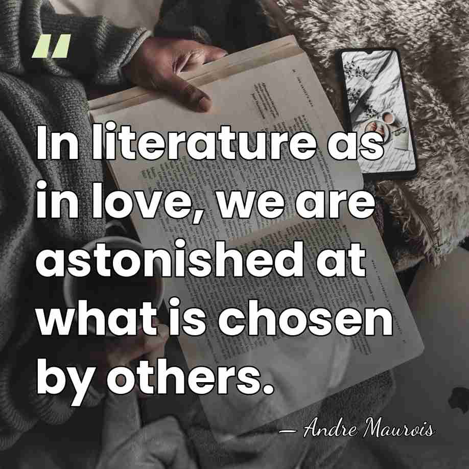 In literature as in love, we are astonished at what is chosen&hellip; - Andre Maurois