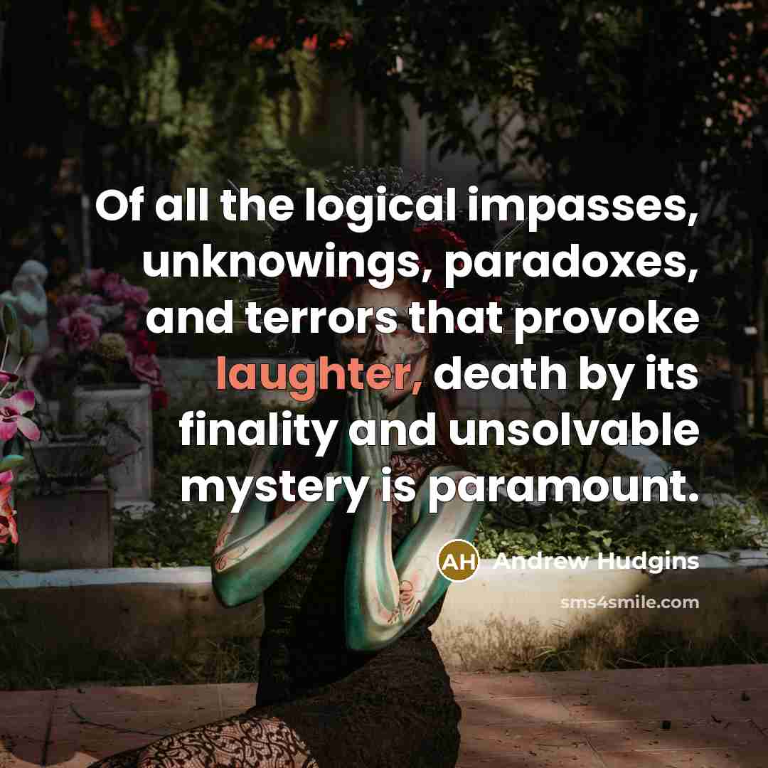 “Of all the logical impasses, unknowings, paradoxes, and terrors that…” quote by Andrew Hudgins