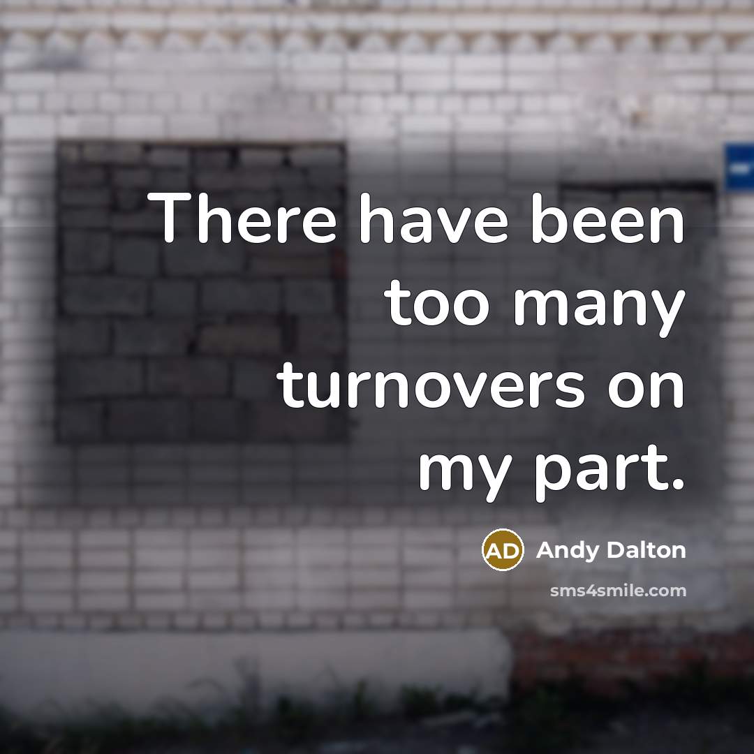 “There have been too many turnovers on my part.…” quote by Andy Dalton