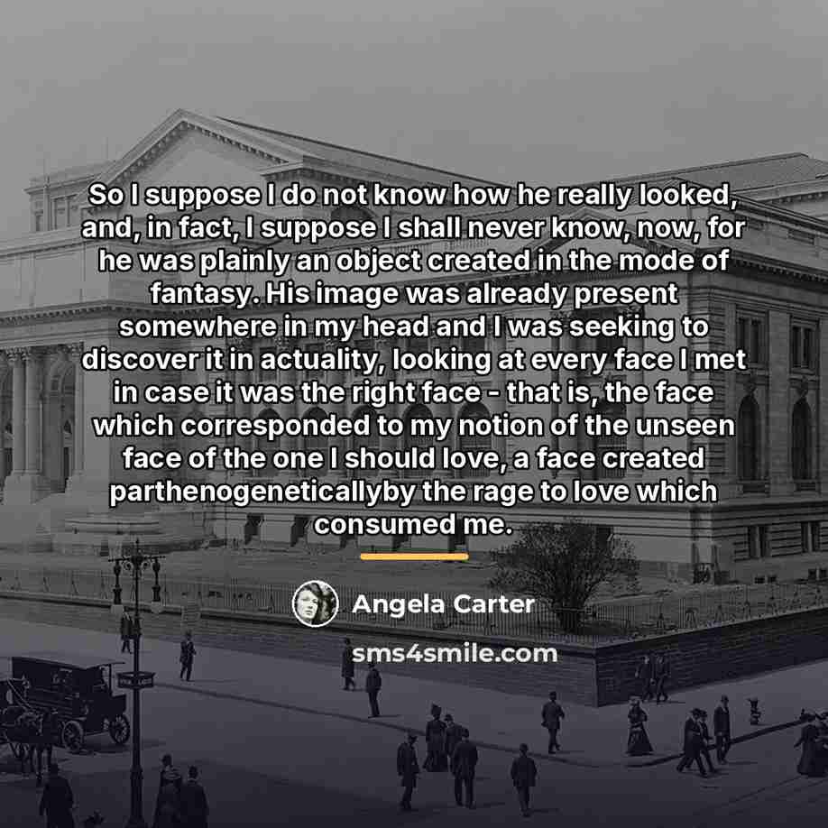 “So I suppose I do not know how he really…” quote by Angela Carter