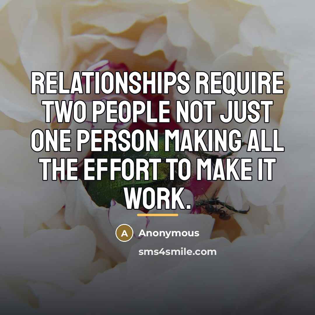 “Relationships require two people not just one person making all…” quote by Anonymous