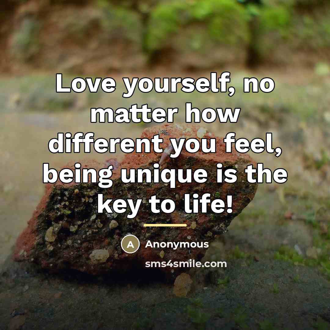 “Love yourself, no matter how different you feel, being unique…” quote by Anonymous