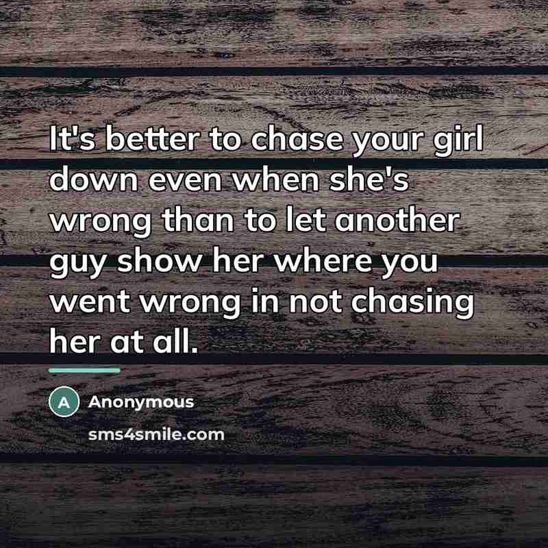 “It's better to chase your girl down even when she's…” quote by Anonymous