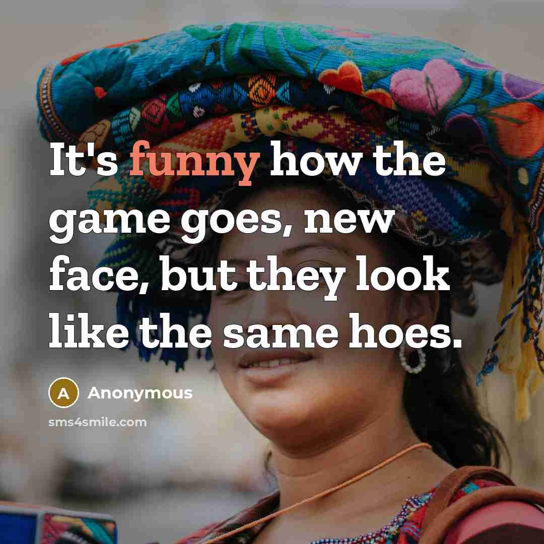 “It's funny how the game goes, new face, but they…” quote by Anonymous