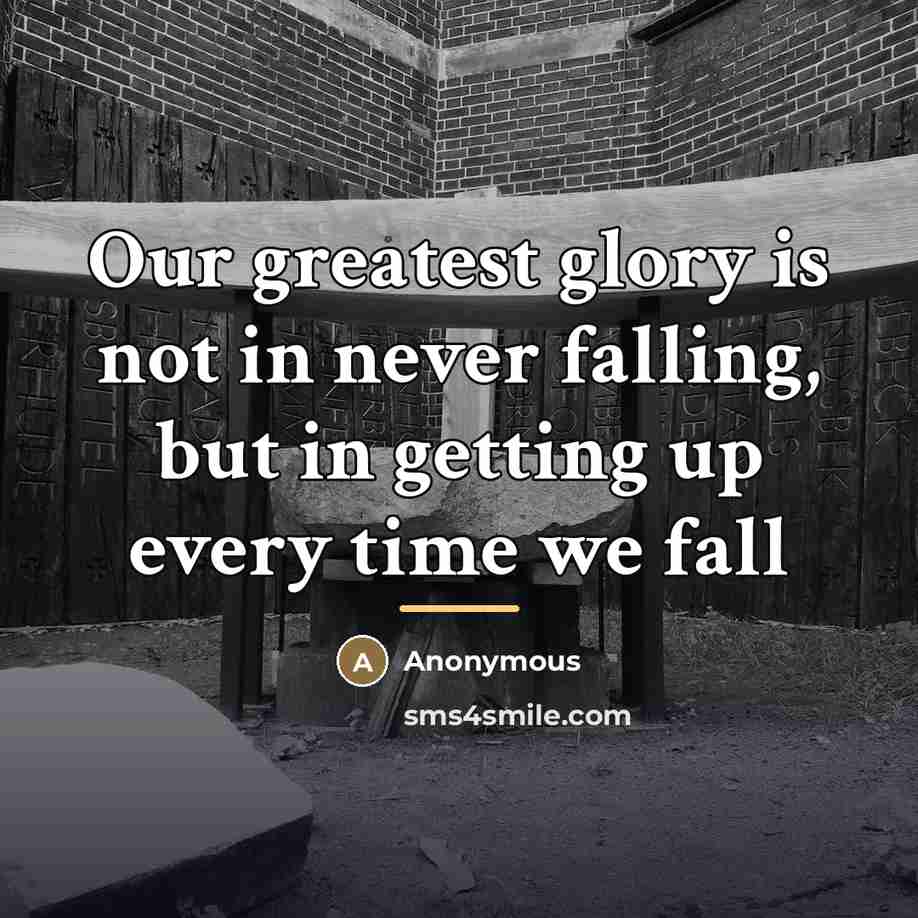 “Our greatest glory is not in never falling, but in…” quote by Anonymous